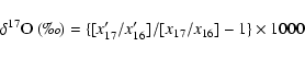 \begin{displaymath}\delta ^{17}{\rm O}~ (\mbox{\mbox{\textperthousand}}) = {\{} [x'_{17}/ x'_{16}]_{ }/ [x_{17 }/
x_{16}]- 1 {\}} \times 1000
\end{displaymath}