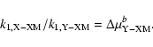 \begin{displaymath}k_{\rm 1,X-XM} / k_{\rm 1,Y-XM}=\Delta
\mu _{\rm Y-XM}^{b }.
\end{displaymath}
