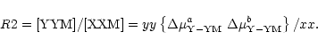 \begin{displaymath}R2 = [{\rm YYM}]/[{\rm XXM}] = yy \left\{\Delta \mu _{\rm Y-YM }^{a} \ \Delta \mu
_{\rm Y-YM}^{b } \right\} /\protect xx .
\end{displaymath}