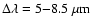 $\Delta \lambda= 5{-}8.5~\mu {\rm m}$