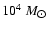 $10^4~M_{\hbox{$\odot$ }}$