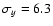 $\sigma_{y}=6.3$