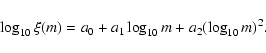 \begin{displaymath}\log_{10}\xi(m) = a_{0} + a_{1}\log_{10}m + a_{2}(\log_{10}m)^{2}.
\end{displaymath}