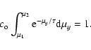\begin{displaymath}c_{\rm o} \int_{\mu_{1}}^{\mu_{2}}{\rm e}^{-\mu_{y}/\tau} {\rm d}\mu_{y}=1.
\end{displaymath}