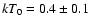 $kT_{0}=0.4\pm0.1$