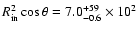 $R_{\rm in}^{2}\cos\theta=7.0^{+59}_{-0.6}\times10^{2}$