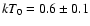 $kT_{0}=0.6\pm0.1$