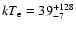 $kT_{\rm e}=39^{+128}_{-7}$