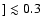 $] \lesssim 0.3$