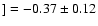 $] = -0.37\pm 0.12$