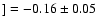$] = -0.16\pm 0.05$