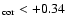 $_{\rm cor} <
+0.34$