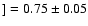 $] = 0.75\pm 0.05$