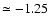 $\simeq -1.25$