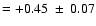 $= + 0.45~\pm~ 0.07$