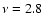 $\nu = 2.8$