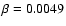 $\beta = 0.0049$