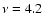 $\nu = 4.2$