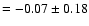 $= -0.07\pm 0.18$