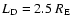 $L_{\rm D} = 2.5 ~R_{\rm E}$