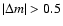 $\vert\Delta m\vert > 0.5$
