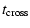 $\displaystyle %
t_{\rm cross}$