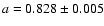 $a= 0.828\pm0.005$