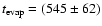 $t_{\rm evap}=(545\pm 62)$
