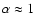 $\alpha\approx1$