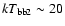 $kT_{\rm bb2} \sim 20$
