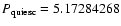 $P_{\rm quiesc} = 5.17284268$