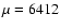 $\mu=6412$