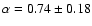 $\alpha = 0.74 \pm 0.18$
