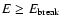 $E\ge E_{\rm break}$