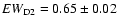 $EW_{\rm D2}=0.65\pm0.02$