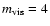 $m_{\rm vis}=4$