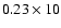 $0.23\times 10$