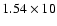 $1.54\times 10$
