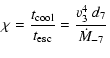 $\displaystyle \chi = \frac{t_{\rm cool}}{t_{\rm esc}} = \frac{v^4_3~d_7}{\dot{M}_{-7}}$