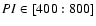 $PI \in [400:800]$