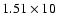 $1.51\times 10$