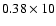 $0.38 \times 10$