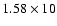 $1.58\times10$