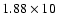 $1.88\times 10$