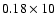 $0.18\times10$