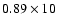$0.89\times 10$