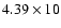 $4.39\times 10$