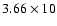 $3.66\times 10$