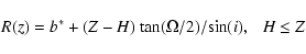 \begin{displaymath}{R}({\it z}) = {\it b}^{*} +
({Z} -{\it H})~{\rm tan}({\Omega}/2)/{\rm sin}({\it i}),\ \ \
{\it H}\ {\leq}\ {Z}
\end{displaymath}