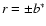 ${\it r} = \pm{\it b}^{*}$